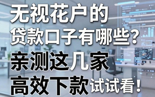 无视花户的贷款口子有哪些？亲测这几家高效下款，试试看！
