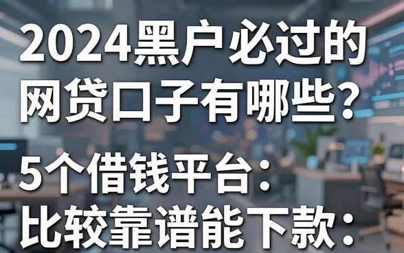2024黑户必过的网贷口子有哪些？这5个借钱平台比较靠谱能下款！