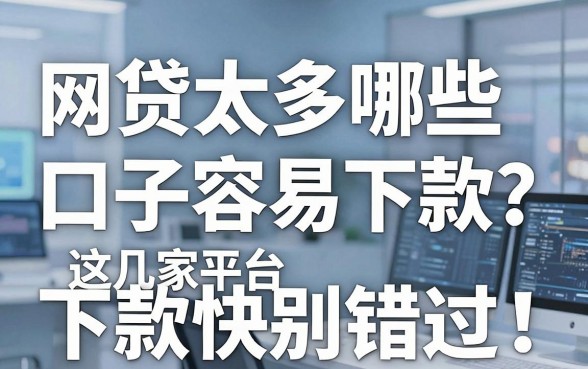 网贷太多哪些口子容易下款?这几家平台下款快别错过!