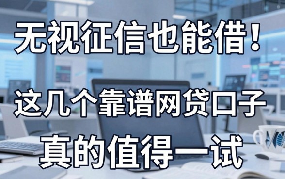 无视征信也能借!这几个靠谱网贷口子,真的值得一试!