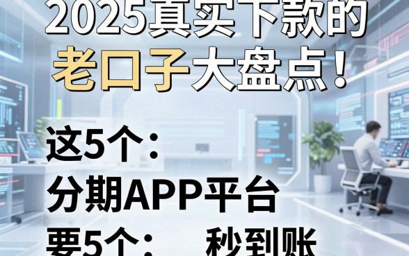 2025真实下款的老口子大盘点！这5个分期APP平台秒到账