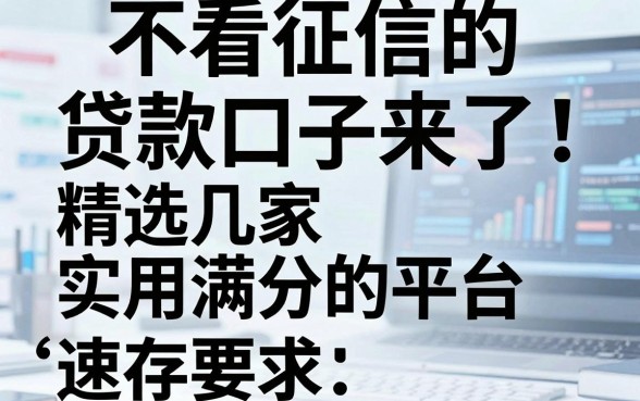 不看征信的贷款口子来了!精选几家实用满分的平台,速存!