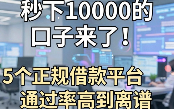 秒下1000的口子来了！这5个正规借款平台通过率高到离谱