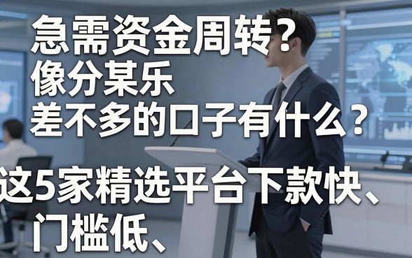 急需资金周转?像分某乐差不多的口子有什么?这5家精选平台下款快、门槛低,总有你所需!