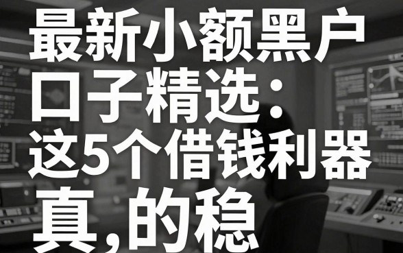 无视黑白，最新小额黑户口子精选，这5个借钱利器真的稳！