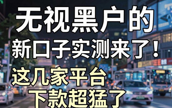 无视黑户的新口子实测来了!这几家平台下款超猛,强推
