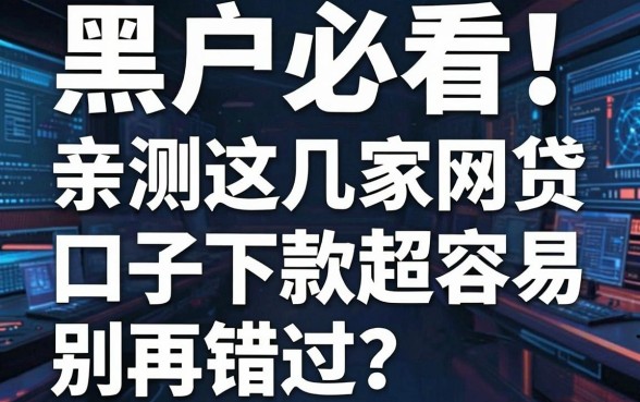 黑户必看!亲测这几家网贷口子下款超容易,别再错过
