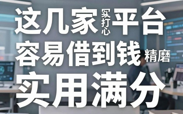 这几家网贷平台容易借到钱,精心打磨实用满分!