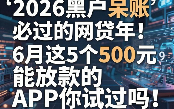 2026黑户呆账必过的网贷年！6月这5个500元能放款的APP你试过吗