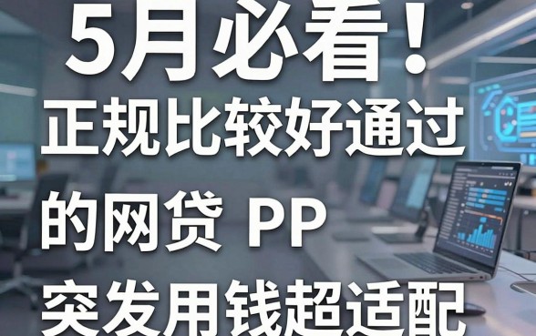 5月必看!盘点5个正规比较好通过的网贷APP,突发用钱超适配