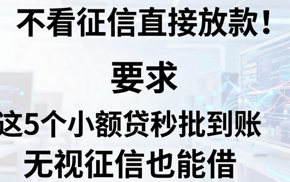 不看征信直接放款！这5个小额贷APP秒批到账，无视征信也能借