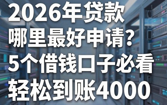 2026年贷款哪里最好申请？这5个借钱口子必看，轻松到账4000！