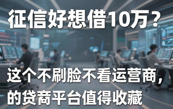 征信好想借10万?这5个不刷脸不看运营商的贷款平台值得收藏