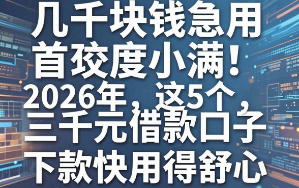 几千块钱急用首选度小满!2026年这5个三千元借款口子,下款快用得舒心