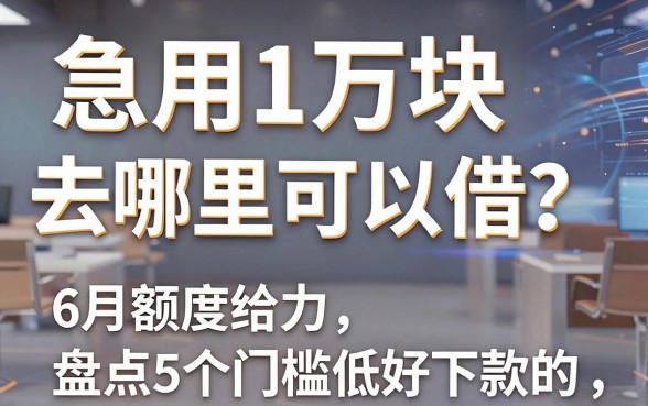 急用1万块去哪里可以借？6月额度给力，盘点5个门槛低好下款的借款软件