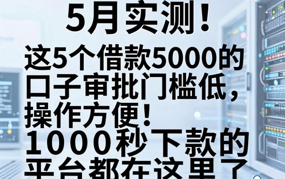 5月实测！这5个借款5000的口子审批门槛低、操作方便，1000秒下款的平台都在这里了