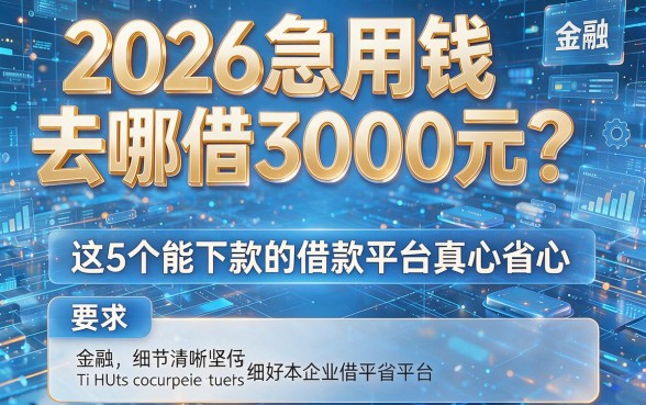 2026急用钱去哪借3000元?这5个能下款的借款平台真心省心!