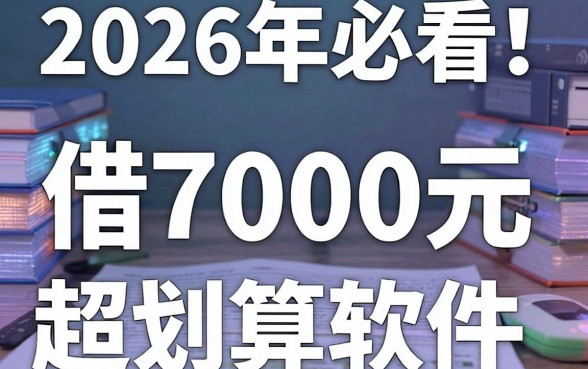 2026年必看!盘点5个借贷利息低的软件,借7000元超划算