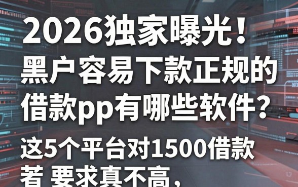2026独家曝光!黑户容易下款正规的借款app有哪些软件?这5个平台对1500借款要求真不高