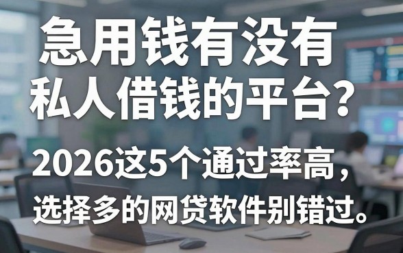 急用钱有没有私人借钱的平台?2026这5个通过率高、选择多的网贷软件别错过!