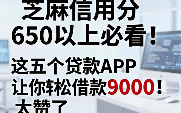 芝麻信用分650以上必看!这五个贷款APP让你轻松借款9000,太赞了