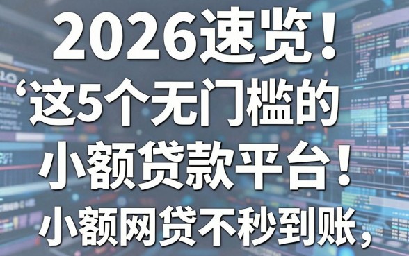 2026速览！这5个无门槛的小额贷款平台，小额网贷不看征信秒到账