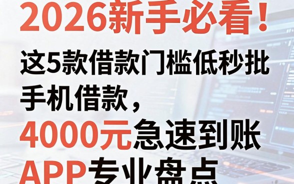 2026新手必看!这5款手机借款门槛低秒批,4000元急速到账APP专业盘点