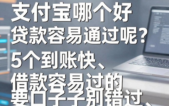 支付宝哪个好贷款容易通过呢?这5个到账快、借款容易过的口子别错过