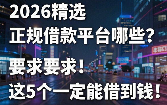 2026精选五款正规借款平台哪些？这5个一定能借到钱！