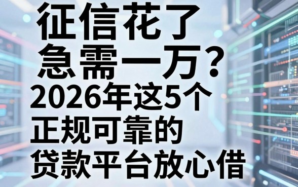 征信花了急需一万?2026年这5个正规可靠的贷款平台放心借