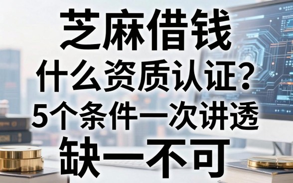 芝麻借钱要求什么资质认证?这5个条件一次讲透,缺一不可!