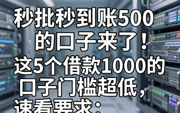 秒批秒到账500的口子来了!这5个借款1000的口子门槛超低,速看