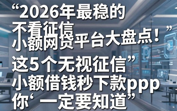 2026年最稳的不看征信小额网贷平台大盘点!这5个无视征信小额借钱秒下款app你一定要知道