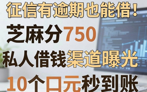征信有逾期也能借！芝麻分750私人借钱渠道曝光，这5个口子1000元秒到账