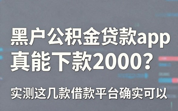 黑户公积金贷款app真能下款2000?实测这几款借款平台确实可以