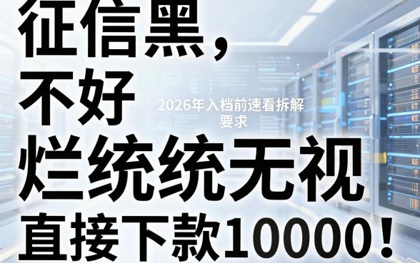 征信黑、不好、烂统统无视,直接下款10000!2026年入档前速看拆解!
