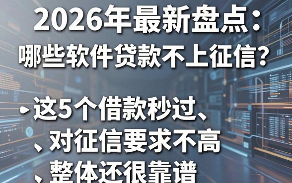2026年最新盘点：哪些软件贷款不上征信？这5个借款秒过、对征信要求不高，整体还很靠谱！
