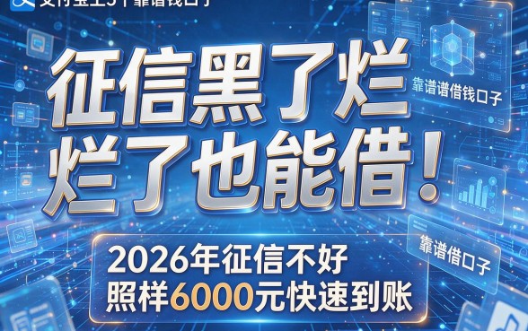 征信黑了烂了也能借！支付宝上5个靠谱借钱口子，2026年征信不好照样6000元快速到账