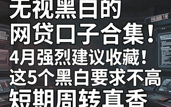 无视黑白的网贷口子合集!4月强烈建议收藏,这5个黑白要求不高的借钱软件短期周转真香