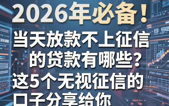 2026年必备!当天放款不上征信的贷款有哪些?这5个无视征信的口子分享给你
