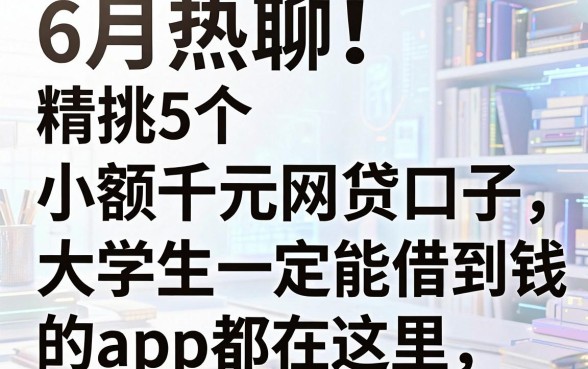 6月热聊！精挑5个小额千元网贷口子，大学生一定能借到钱的app都在这里