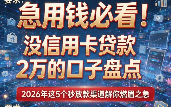急用钱必看!没信用卡贷款2万的口子盘点,2026年这5个秒放款渠道解你燃眉之急