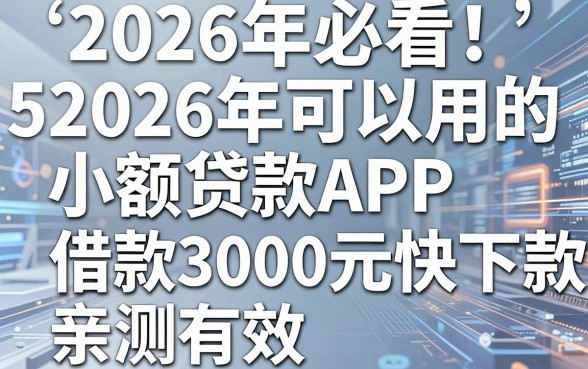 2026年必看！5个2026年可以用的小额贷款APP，借款3000元快速下款亲测有效