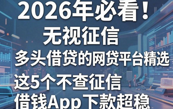 2026年必看!无视征信和多头借贷的网贷平台精选,这5个不查征信借钱App下款超稳