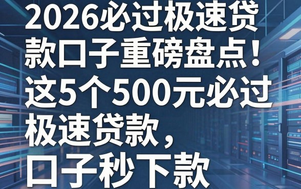2026必过极速贷款口子重磅盘点!这5个500元必过极速贷款口子秒下款