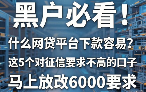 黑户必看!什么网贷平台下款容易?这5个对征信要求不高的口子,马上放款6000