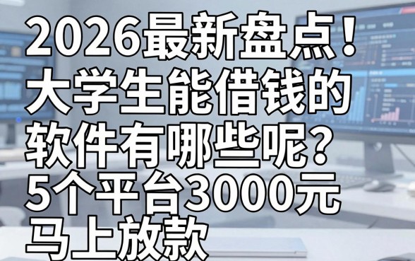 2026最新盘点!大学生能借钱的软件有哪些呢?这5个平台3000元马上放款