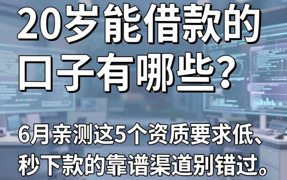 20岁能借款的口子有哪些?6月亲测这5个资质要求低、秒下款的靠谱渠道别错过