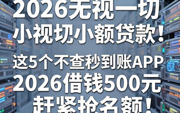 2026无视一切小额贷款!这5个不查秒到账APP,2026借钱500元赶紧抢名额