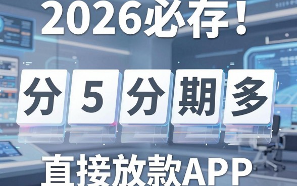 2026必存！盘点5个分期多、容易贷款的直接放款APP